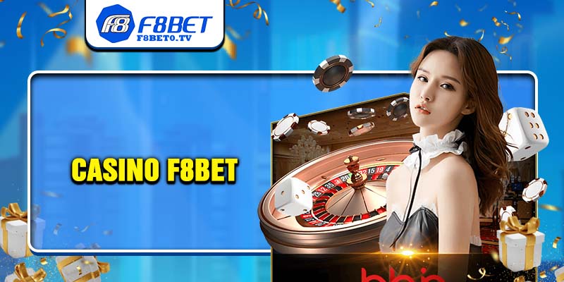 Sảnh casino F8BET mang đến nhiều cơ hội thắng lớn cho người chơi