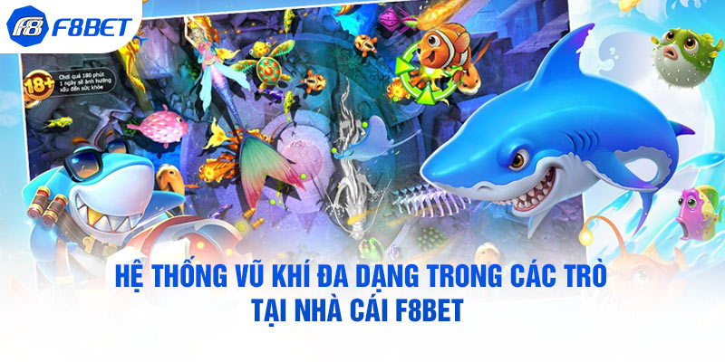 Hệ thống vũ khí đa dạng trong các trò tại nhà cái F8BET
