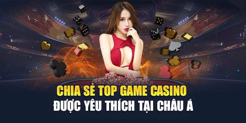 Chia sẻ top game casino được yêu thích tại châu Á
